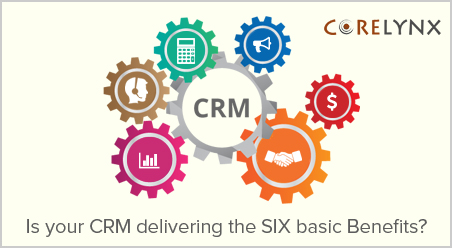 Is your CRM delivering the SIX basic Benefits?